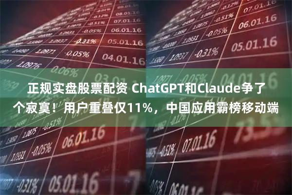 正规实盘股票配资 ChatGPT和Claude争了个寂寞！用户重叠仅11%，中国应用霸榜移动端